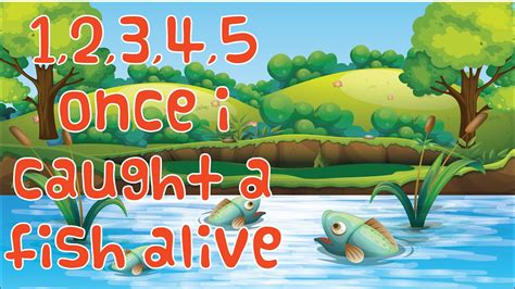 One, Two, Three, Four, Five, Once I Caught a Fish Alive.